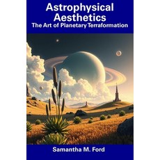 (영문도서) Astrophysical Aesthetics: The Art of Planetary Terraformation Paperback, Independently Published, English, 9798312386349