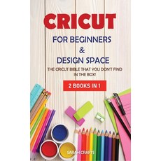 Cricut: 2 BOOKS IN 1: FOR BEGINNERS & DESIGN SPACE: The Cricut Bible That You Don't Find in The Box! Hardcover, Sarah Company