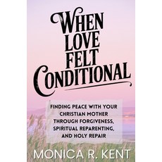 (영문도서)When Love Felt Conditional: Finding Peace With Your Christian Mother Through For... Paperback, Independently Published, English, 9798279466474