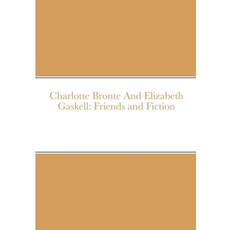 (영문도서) Charlotte Bronte And Elizabeth Gaskell: Friends and Fiction Paperback, Lulu.com, English, 9781471733581