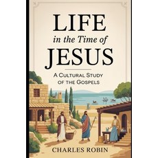 (영문도서)Life in the Time of Jesus: A Cultural Study of the Gospels Paperback, Independently Published, English, 9798264753909