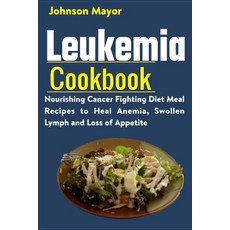 Leukemia Cookbook: Nourishing Cancer Fighting Diet Meal Recipes to Anemia Swollen Lymph ans Loss of... Paperback, Independently Published, English, 9798730594371