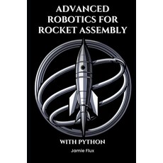 (영문도서) Advanced Robotics for Rocket Assembly: Programming Automation and Precision Mec... Paperback, Independently Published, English, 9798300047184