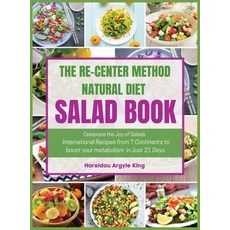 (영문도서) The Re-Center Method Natural Diet Salad Book: Celebrate the Joy of Salad International Recipe... Hardcover, Being Elevated Lifestyle LLC, English, 9781950838257