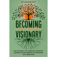 (영문도서) Becoming A Disruptive Visionary: The Blueprint for Creating Authentic Learning... Paperback, Independently Published, English, 9798306796062