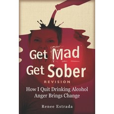 Get Mad Get sober: How I quit Drinking Alcohol - Anger Brings Change Paperback, Independently Published