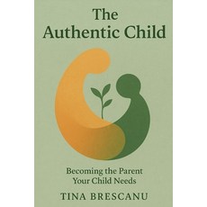 (영문도서)The Authentic Child: Becoming the Parent Your Child Needs Paperback, Independently Published, English, 9798276116693