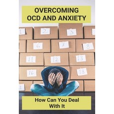 Overcoming OCD And Anxiety: How Can You Deal With It: Anxiety And Depression Paperback, Independently Published