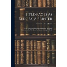(영문도서) Title-pages As Seen By A Printer: With Numerous Illustrations In Facsimile And Some Observati... Paperback, Legare Street Press, English, 9781022415188