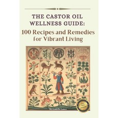 (영문도서) The Castor Oil Wellness Guide: 100 Recipes and Remedies for Vibrant Living Paperback, Independently Published, English, 9798875984297