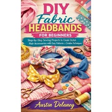 (영문도서)DIY Fabric Headbands for Beginners: Step-by-Step Sewing Projects to Create Styli... Paperback, Independently Published, English, 9798241138705