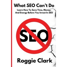 (영문도서)What SEO Can't Do: Learn How To Save Time Money and Energy Before You Invest in... Paperback, Bounce Rank, English, 9798295545252