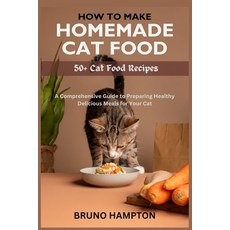 (영문도서) How to Make Homemade Cat Food: A Comprehensive Guide to Preparing Healthy Delicious Meals for... Paperback, Independently Published, English, 9798883161475