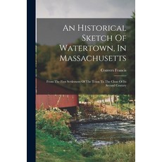 (영문도서) An Historical Sketch Of Watertown In Massachusetts: From The First Settlement Of The Town To... Paperback, Legare Street Press, English, 9781017754070