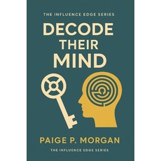 (영문도서)Decode Their Mind: The Art of Reading People to Build Trust and Influence Paperback, Independently Published, English, 9798299384932
