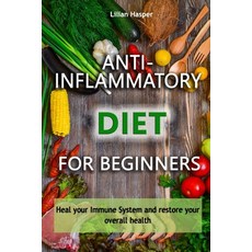Anti-Inflammatory Diet for Beginners: Heal your Immune System and restore your overall health Paperback, Independently Published, English, 9798580681122