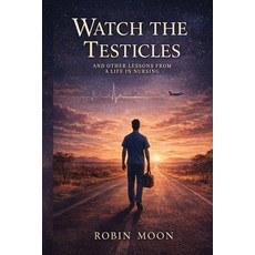 (영문도서)Watch the Testicles: And Other Lessons from a Life in Nursing Paperback, Amazon Global Publishings, English, 9780646729695