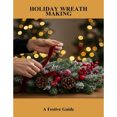 (영문도서)Holiday Wreath Making: A Festive Guide Paperback, Independently Published, English, 9798266306523