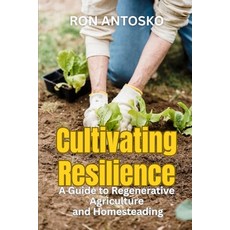 (영문도서)Cultivating Resilience: A Guide to Regenerative Agriculture and Homesteading Paperback, Independently Published, English, 9798243958202
