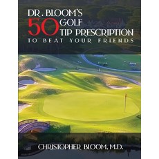 (영문도서)Dr. Bloom's 50 Golf Tip Prescription to Beat Your Friends Paperback, Christopher Bloom M.D., English, 9798349671920