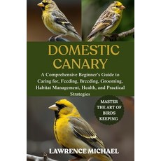 (英文圖書)Domestic Canary: A Comprehensive Beginner's Guide to Caring for Feeding Breedi... 平裝版, Independently Published, 英文