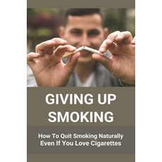 Giving Up Smoking: How To Quit Smoking Naturally Even If You Love Cigarettes: Help To Stop Smoking C... Paperback, Amazon Digital Services LLC..., English, 9798737377786