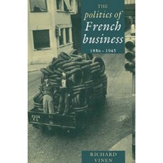 The Politics of French Business 1936 1945, Cambridge University Press