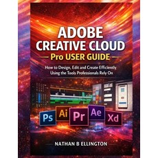 (영문도서)Adobe Creative Cloud Pro User Guide: How to Design Edit and Create Efficiently... Paperback, Independently Published, English, 9798243322430