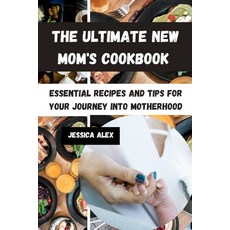 (영문도서) The Ultimate New Mom's Cookbook: Essential Recipes and Tips for Your Journey into Motherhood Paperback, Independently Published, English, 9798883239761