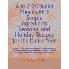 (영문도서) A to Z 26 Skillet Meals with 3 Simple Ingredients: Seasonal and Holiday Recipes... Paperback, Independently Published, English, 9798303005624