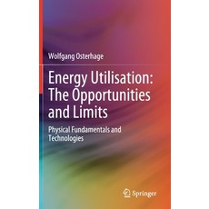 (영문도서) Energy Utilisation: The Opportunities and Limits: Physical Fundamentals and Technologies Hardcover, Springer, English, 9783030794033