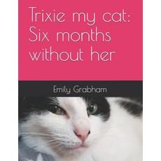 Trixie my cat: Six months without her Paperback, Independently Published