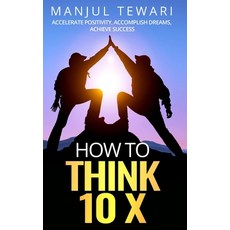 (영문도서) How to Think Ten X: Accelerate Positivity. Accomplish Dreams. Achieve Success Paperback, Independently Published, English, 9798849815022