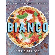 Bianco: Pizza Pasta and Other Food I Like, Ecco Press