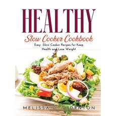 (영문도서) Healthy Slow Cooker Cookbook: Easy Slow Cooker Recipes for Keep Health and Lose Weight Hardcover, Melissa D. Thornton, English, 9781667109008