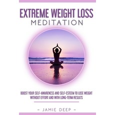 Extreme Weight Loss Meditation: Boost Your Self-Awareness and Self-Esteem to Lose Weight Without Eff... Paperback, Independently Published