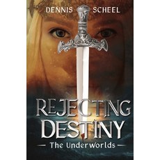 (영문도서)Rejecting Destiny: The Underworlds Paperback, Dennis Scheel, English, 9781732429048