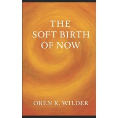 (영문도서)The Soft Birth of Now: A Living Testament to Presence Creation and the Gentle... Paperback, Independently Published, English, 9798268863222