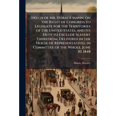 (영문도서)Speech of Mr. Horace Mann on the Right of Congress to Legislate for the Territo... Paperback, Hutson Street Press, English, 9781025167060