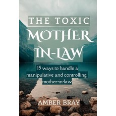 (영문도서) The Toxic Mother-in-law: 15 ways to handle a manipulative and controlling mother-in-law Paperback, Independently Published, English, 9798351710594