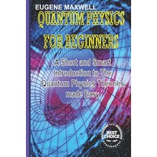 Quantum Physics for Beginners: A Short and Smart Introduction to The Quantum Physics Theories made Easy Paperback, Independently Published, English, 9798558934564
