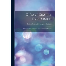 (영문도서) X-rays Simply Explained: a Handbook on Röntgen Rays in Theory and Practice Paperback, Legare Street Press, English, 9781014662651