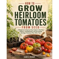 (영문도서)How To Grow Heirloom Tomatoes From Seed: A Beginner's Step-by-Step Guide to Star... Paperback, Independently Published, English, 9798183702507