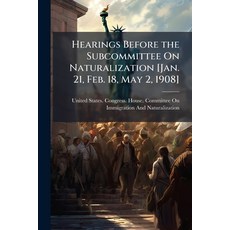 (영문도서)Hearings Before the Subcommittee On Naturalization [Jan. 21 Feb. 18 May 2 1908] Paperback, Nabu Press, English, 9781148047300