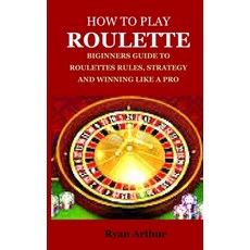 (영문도서) How to Play Roulette: Biginners Guide to Roulettes Rules Strategy and Winning Like a Pro Paperback, Independently Published, English, 9798865134305