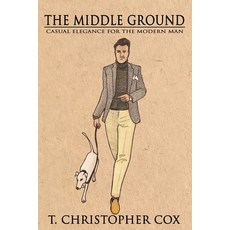 (영문도서) The Middle Ground: Casual Elegance for the Modern Man Paperback, Easy & Elegant Life, LLC, English, 9781734675306
