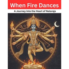 (영문도서)When Fire Dances: A Journey into the Heart of Nataraja Paperback, Independently Published, English, 9798288037481
