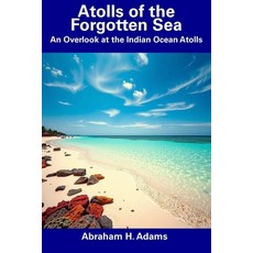 (영문도서) Atolls of the Forgotten Sea: An Overlook at the Indian Ocean Atolls Paperback, Independently Published, English, 9798310525054