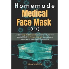 Homemade Medical Face Mask (DIY): An Easy Step-By-Step Guide On How To Make Your Medical Mask To Pro... Paperback, Independently Published