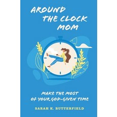 Around the Clock Mom: Make the Most of Your God-Given Time Paperback, Independently Published, English, 9798586244666